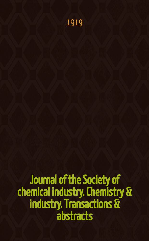Journal of the Society of chemical industry. Chemistry & industry. Transactions & abstracts : The offic. organ of the Federal council of chemistry of the Institution of chem. engineers, of the Coke oven mangers assoc & of the Bureau of Chem. abstracts. Vol.38, №4
