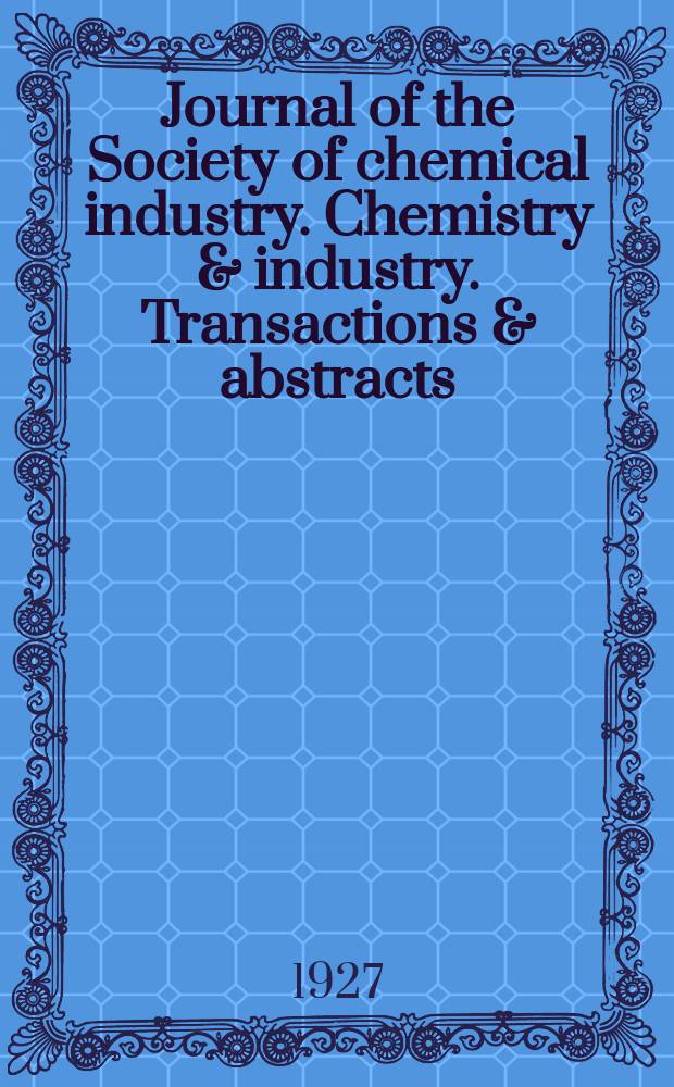 Journal of the Society of chemical industry. Chemistry & industry. Transactions & abstracts : The offic. organ of the Federal council of chemistry of the Institution of chem. engineers, of the Coke oven mangers assoc & of the Bureau of Chem. abstracts. Vol.46, Index