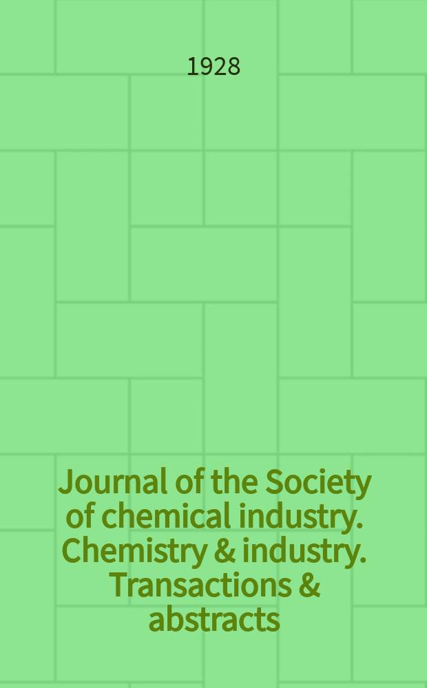 Journal of the Society of chemical industry. Chemistry & industry. Transactions & abstracts : The offic. organ of the Federal council of chemistry of the Institution of chem. engineers, of the Coke oven mangers assoc & of the Bureau of Chem. abstracts. Vol.47, №15