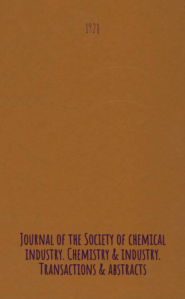 Journal of the Society of chemical industry. Chemistry & industry. Transactions & abstracts : The offic. organ of the Federal council of chemistry of the Institution of chem. engineers, of the Coke oven mangers assoc & of the Bureau of Chem. abstracts. Vol.47, №19