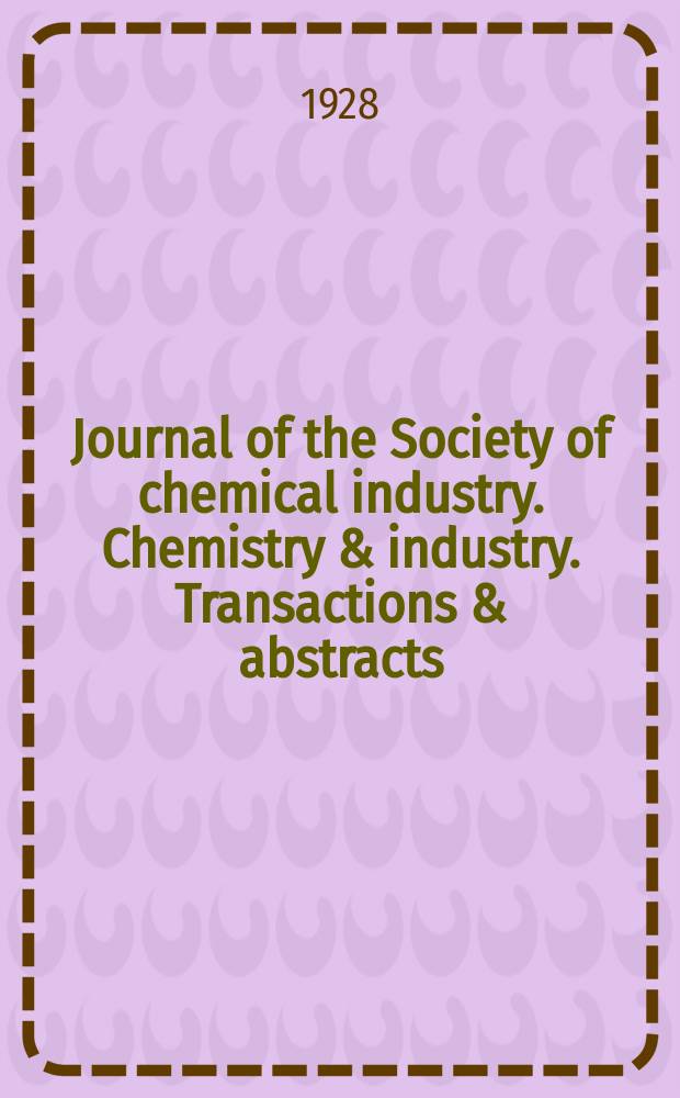 Journal of the Society of chemical industry. Chemistry & industry. Transactions & abstracts : The offic. organ of the Federal council of chemistry of the Institution of chem. engineers, of the Coke oven mangers assoc & of the Bureau of Chem. abstracts. Vol.47, №21