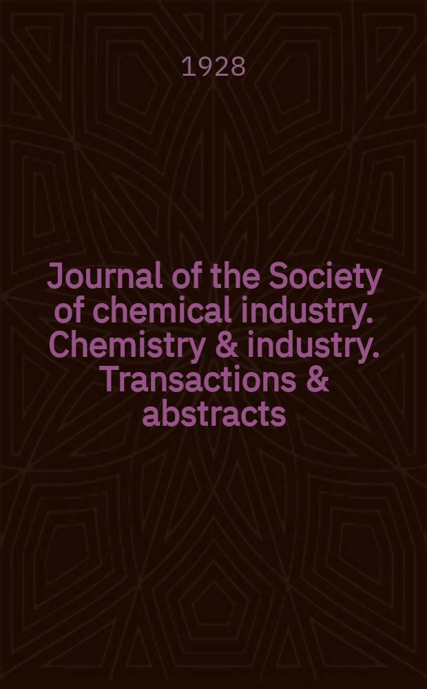 Journal of the Society of chemical industry. Chemistry & industry. Transactions & abstracts : The offic. organ of the Federal council of chemistry of the Institution of chem. engineers, of the Coke oven mangers assoc & of the Bureau of Chem. abstracts. Vol.47, №25