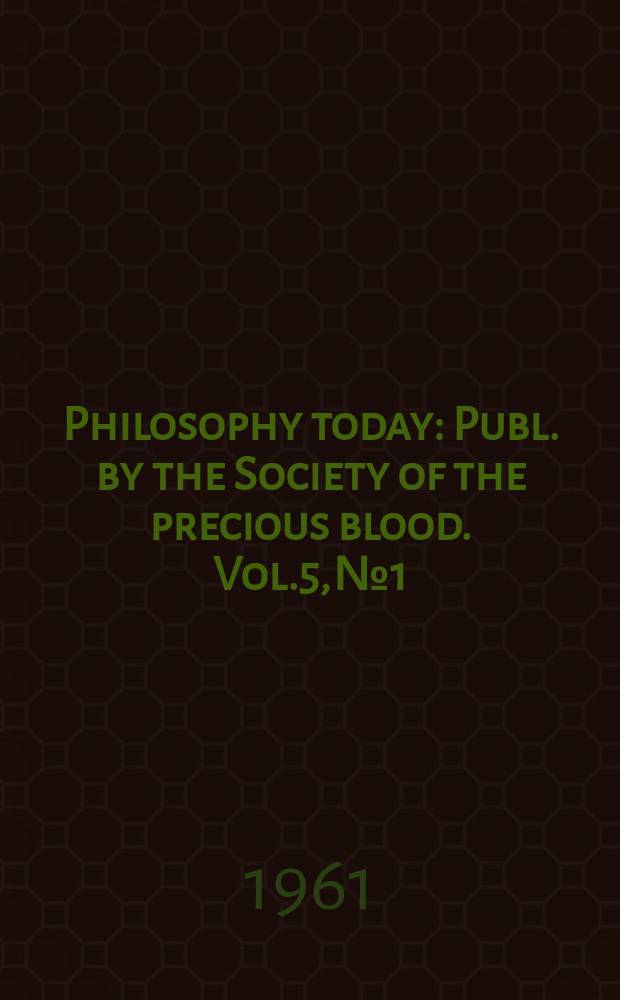 Philosophy today : Publ. by the Society of the precious blood. Vol.5, №1