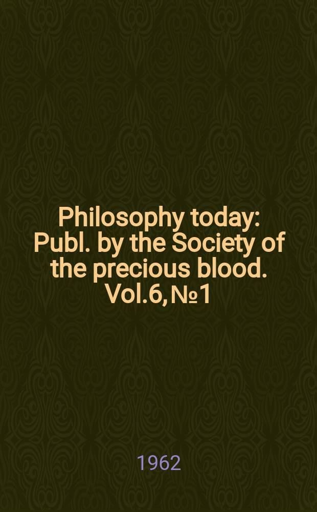 Philosophy today : Publ. by the Society of the precious blood. Vol.6, №1/4