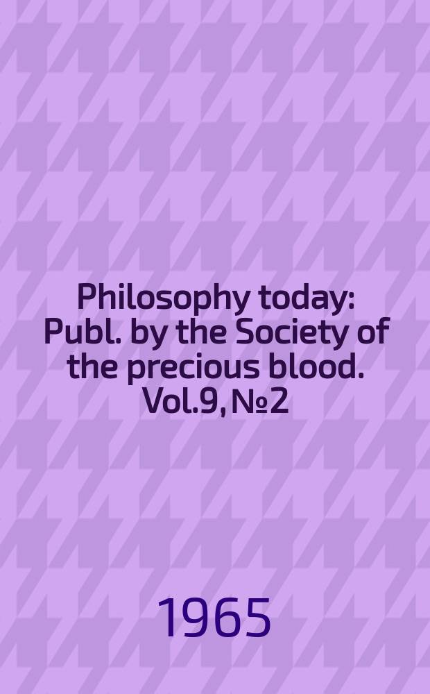 Philosophy today : Publ. by the Society of the precious blood. Vol.9, №2/4