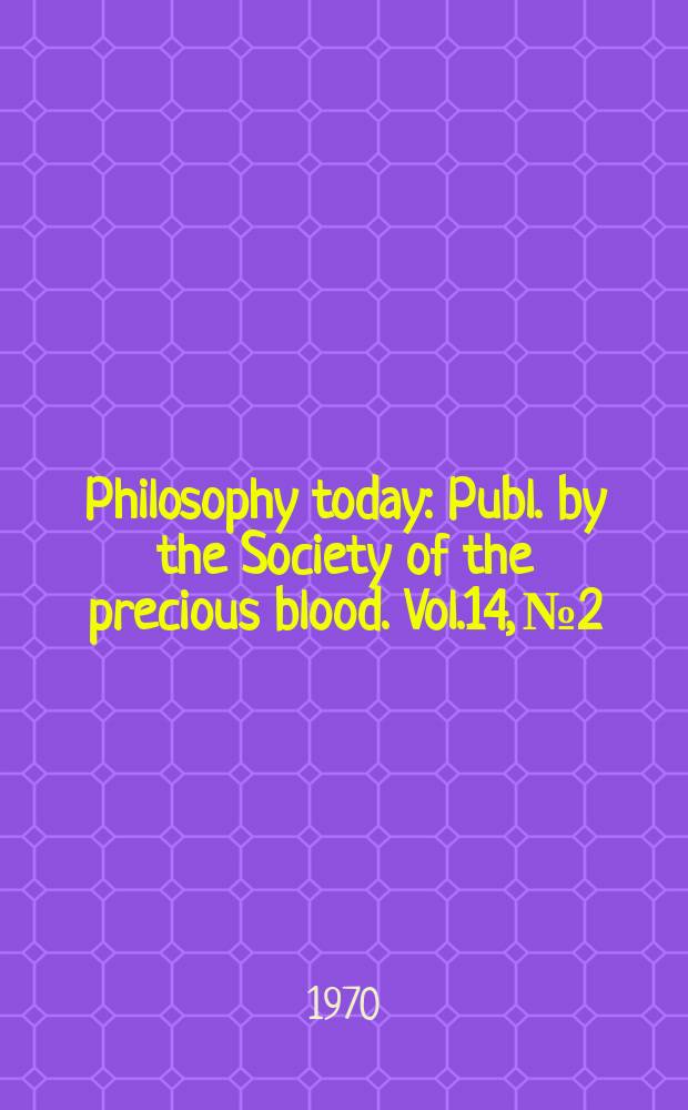 Philosophy today : Publ. by the Society of the precious blood. Vol.14, №2/4