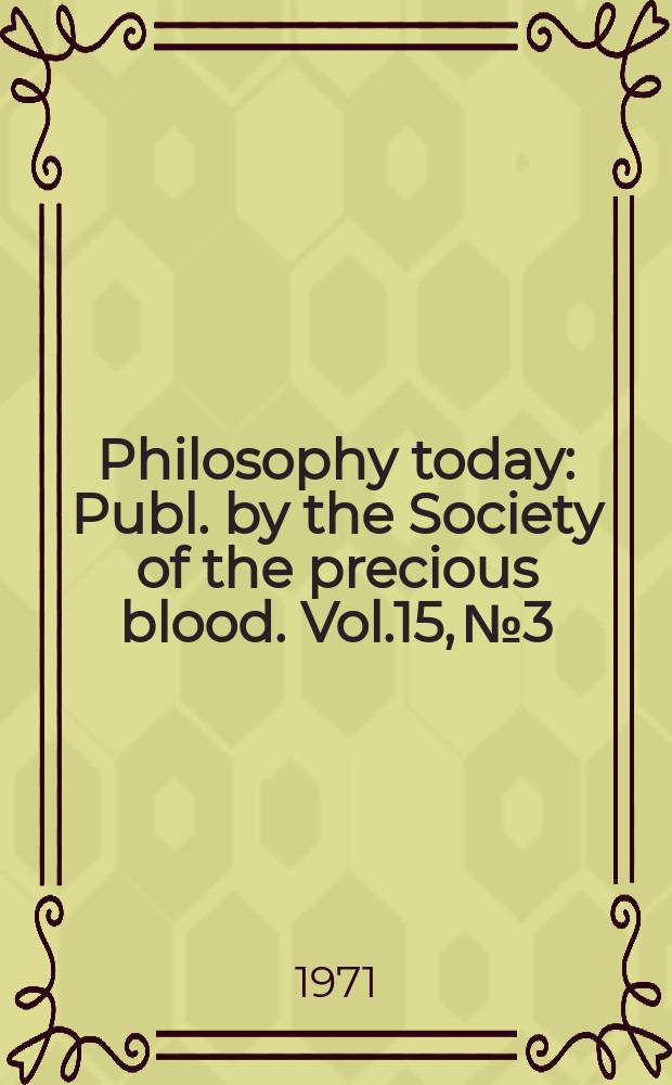 Philosophy today : Publ. by the Society of the precious blood. Vol.15, №3/4