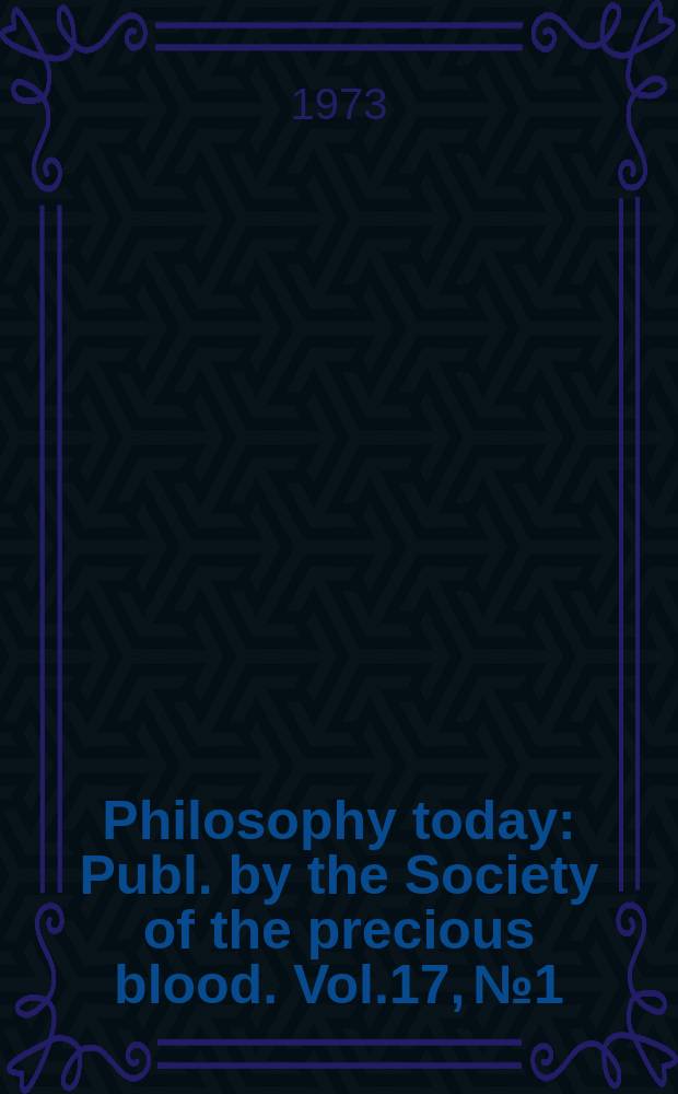 Philosophy today : Publ. by the Society of the precious blood. Vol.17, №1/4