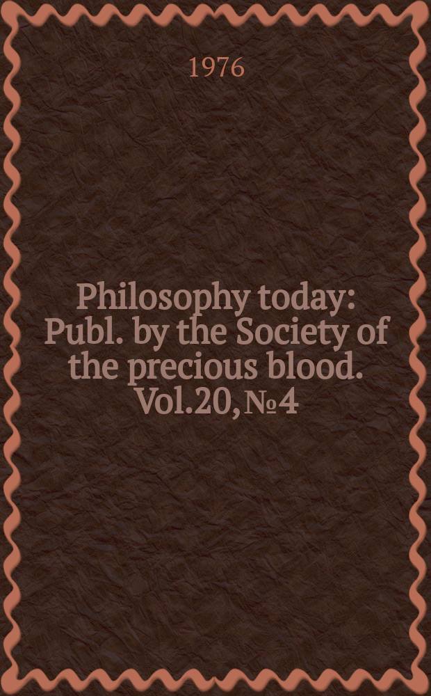 Philosophy today : Publ. by the Society of the precious blood. Vol.20, №4/4