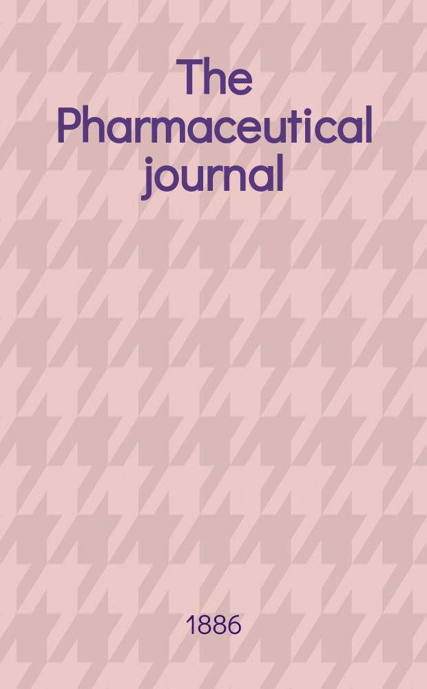 The Pharmaceutical journal : A weekly record of pharmacy and allied sciences Establ. 1841. Vol.16, №829