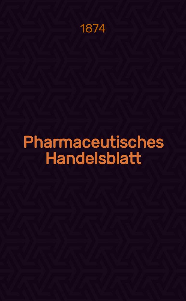 Pharmaceutisches Handelsblatt : Organ für Apotheker, Droguisten, und Fabrikanten chemischer Producte Supplement der Pharmaceutischen Zeitung. 1874, №23