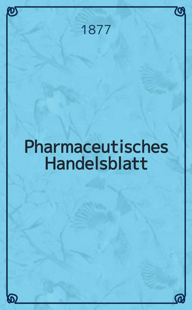 Pharmaceutisches Handelsblatt : Organ für Apotheker, Droguisten, und Fabrikanten chemischer Producte Supplement der Pharmaceutischen Zeitung. 1877, №89