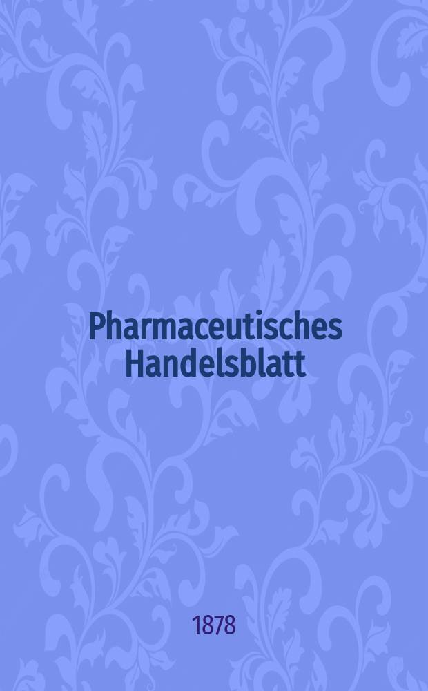 Pharmaceutisches Handelsblatt : Organ für Apotheker, Droguisten, und Fabrikanten chemischer Producte Supplement der Pharmaceutischen Zeitung. 1878, №122