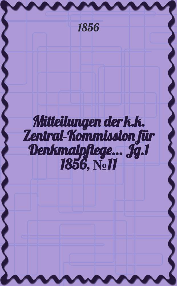 Mitteilungen der k.k. Zentral-Kommission für Denkmalpflege ... Jg.1 1856, №11