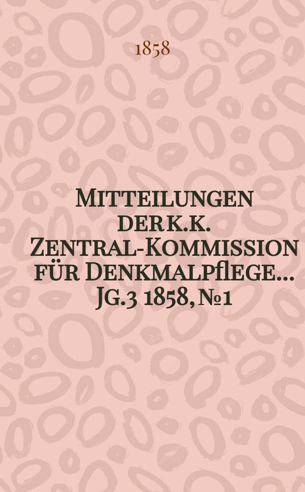 Mitteilungen der k.k. Zentral-Kommission für Denkmalpflege ... Jg.3 1858, №1