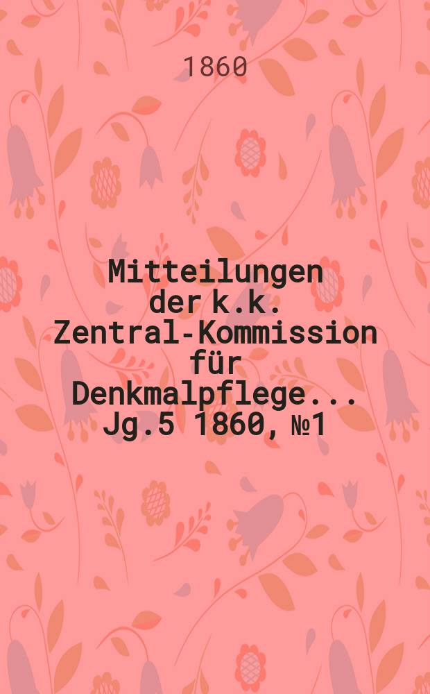 Mitteilungen der k.k. Zentral-Kommission für Denkmalpflege ... Jg.5 1860, №1