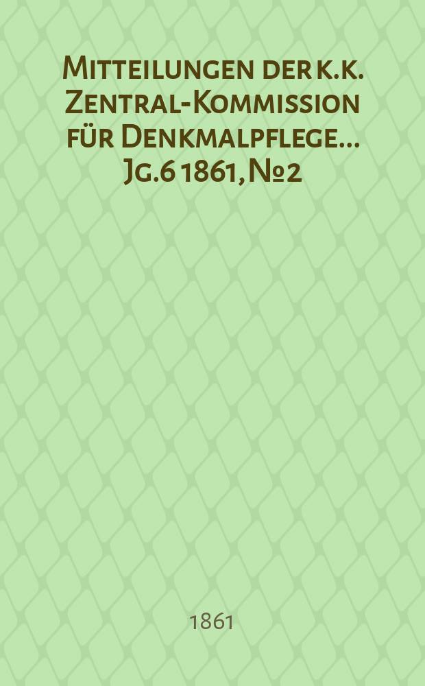 Mitteilungen der k.k. Zentral-Kommission für Denkmalpflege ... Jg.6 1861, №2