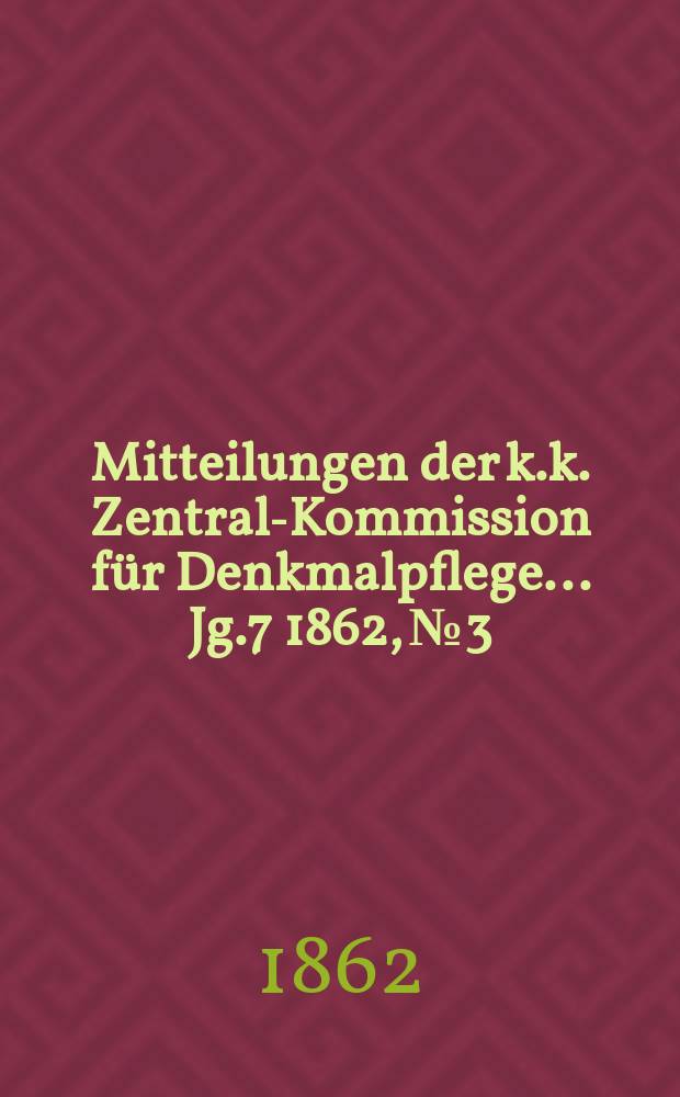 Mitteilungen der k.k. Zentral-Kommission für Denkmalpflege ... Jg.7 1862, №3