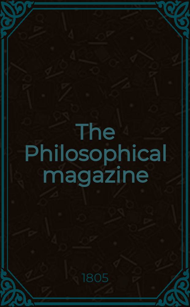 The Philosophical magazine : Comprehending the various branches of science the liberal and fine arts, agriculture, manufactures and commerce. Vol.20