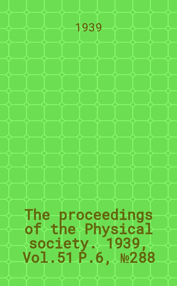 The proceedings of the Physical society. 1939, Vol.51 P.6, №288