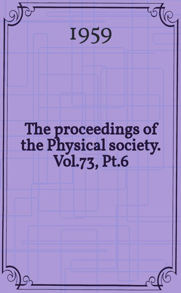The proceedings of the Physical society. Vol.73, Pt.6(474)