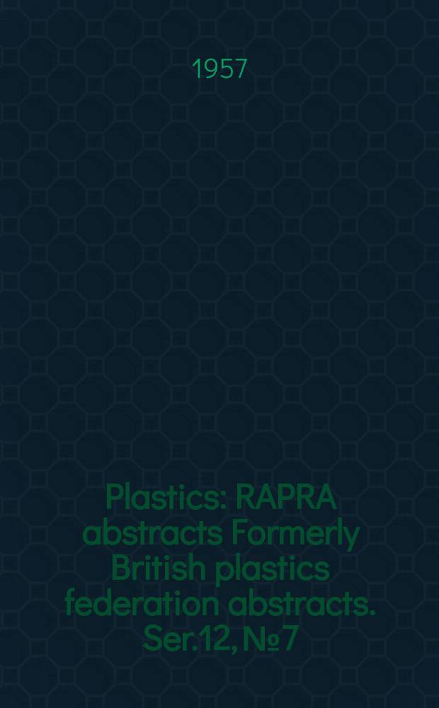 Plastics : RAPRA abstracts Formerly British plastics federation abstracts. Ser.12, №7