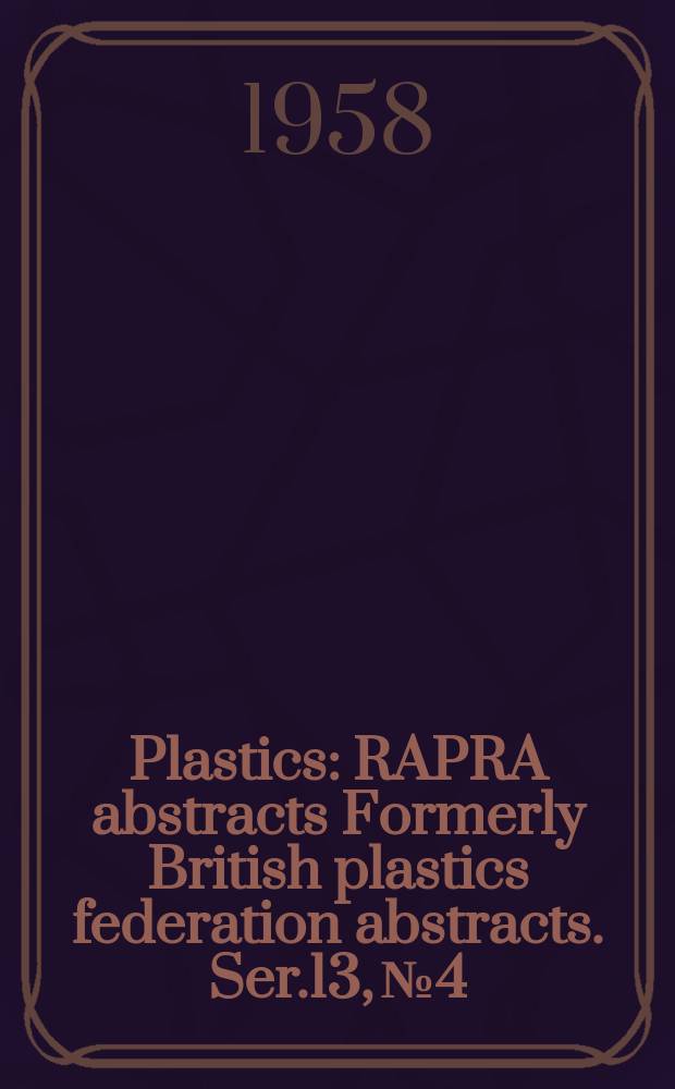 Plastics : RAPRA abstracts Formerly British plastics federation abstracts. Ser.13, №4