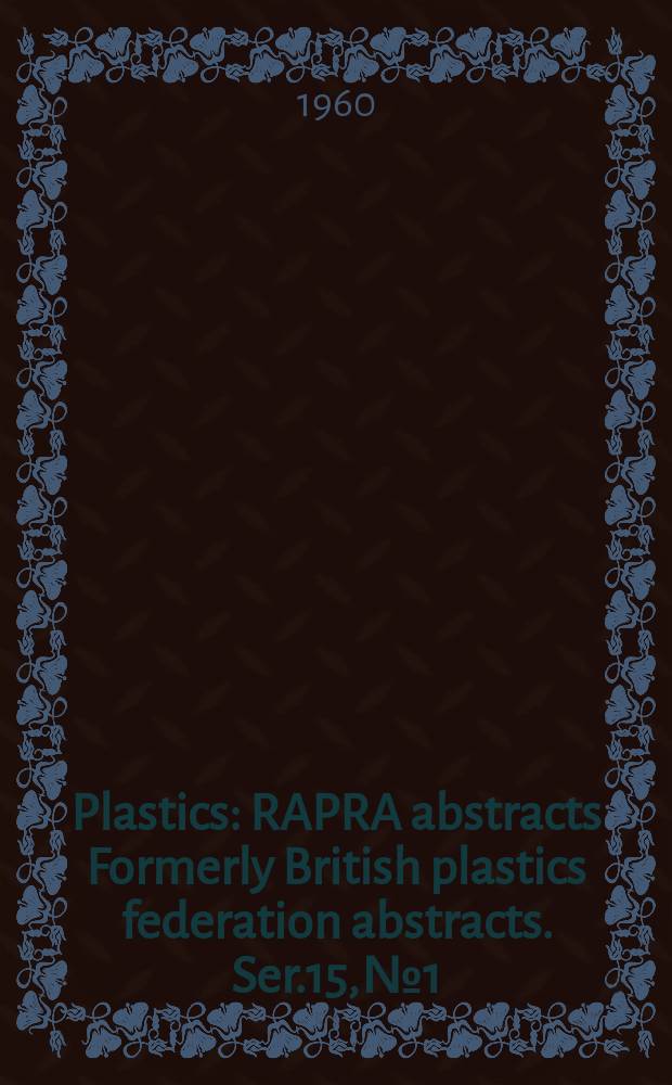Plastics : RAPRA abstracts Formerly British plastics federation abstracts. Ser.15, №1