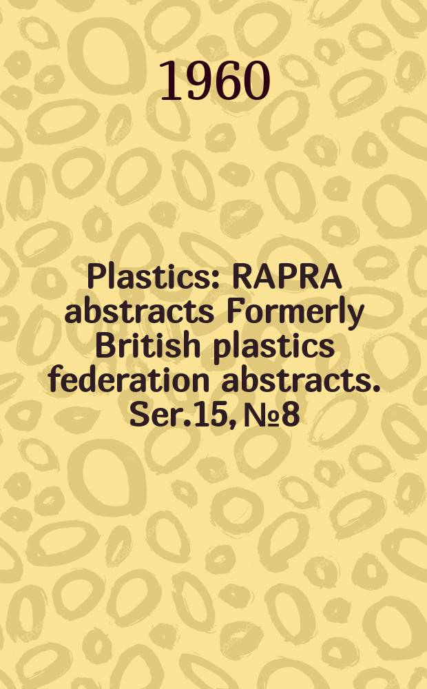 Plastics : RAPRA abstracts Formerly British plastics federation abstracts. Ser.15, №8