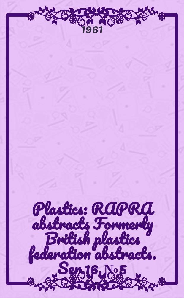 Plastics : RAPRA abstracts Formerly British plastics federation abstracts. Ser.16, №5