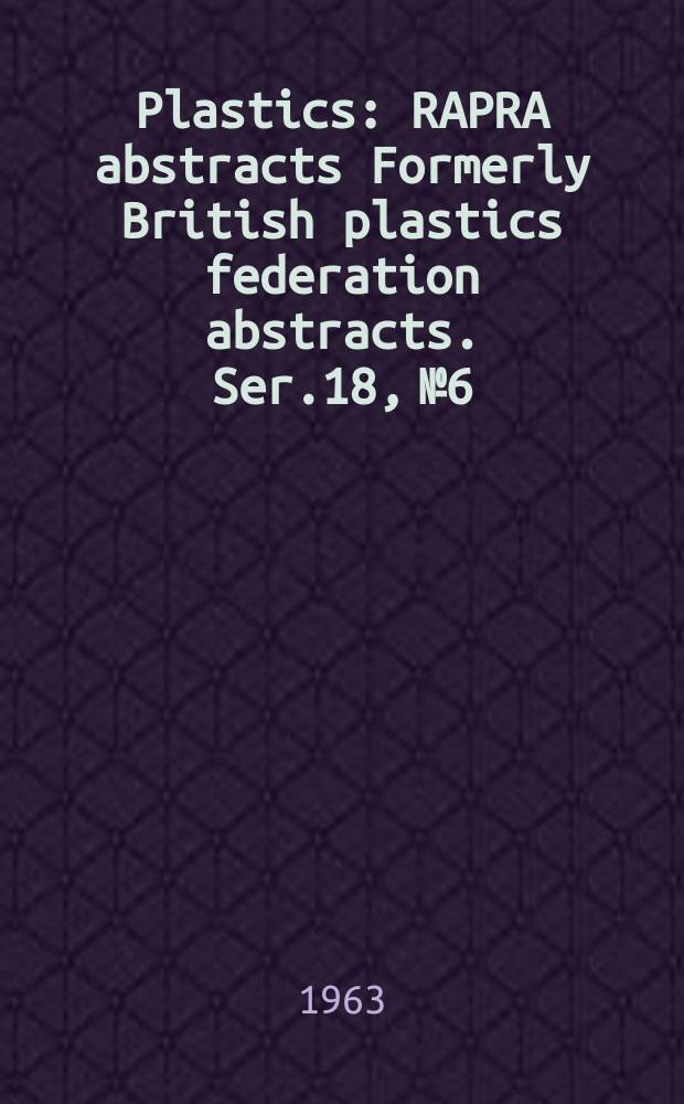 Plastics : RAPRA abstracts Formerly British plastics federation abstracts. Ser.18, №6