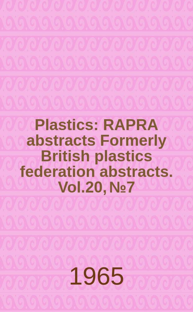 Plastics : RAPRA abstracts Formerly British plastics federation abstracts. Vol.20, №7