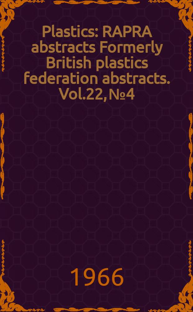 Plastics : RAPRA abstracts Formerly British plastics federation abstracts. Vol.22, №4