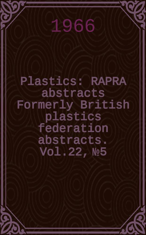 Plastics : RAPRA abstracts Formerly British plastics federation abstracts. Vol.22, №5