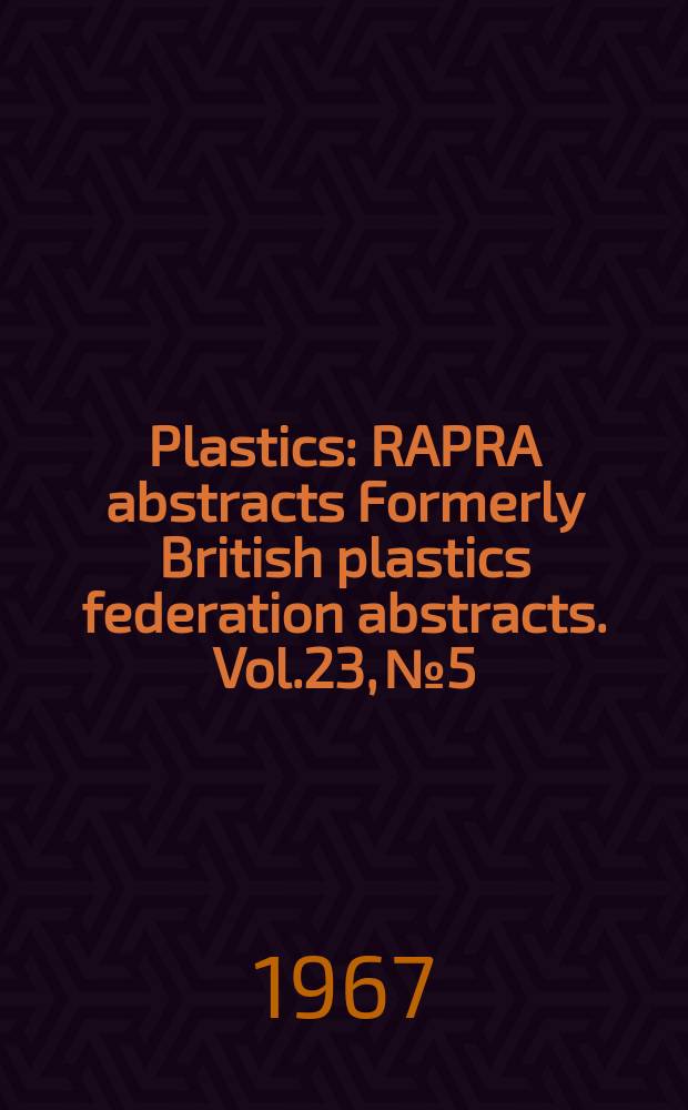 Plastics : RAPRA abstracts Formerly British plastics federation abstracts. Vol.23, №5