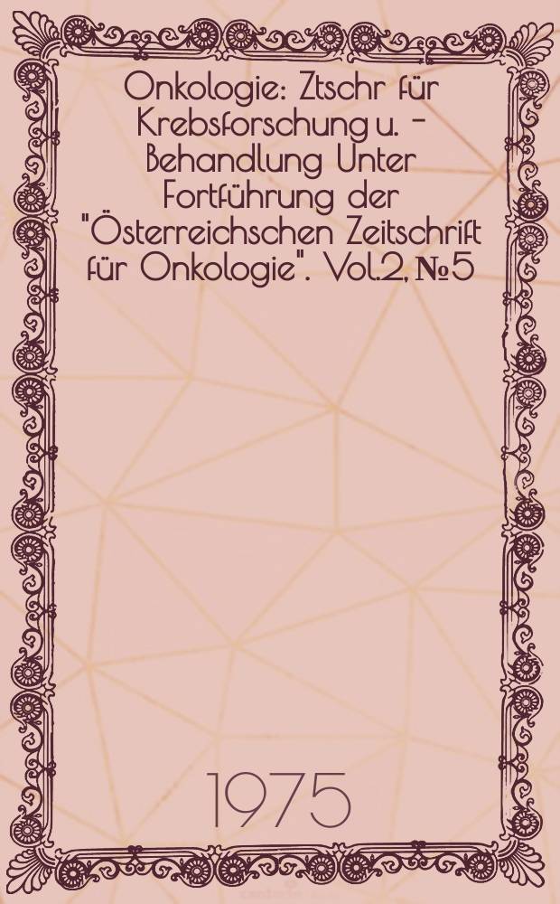 Onkologie : Ztschr für Krebsforschung u. - Behandlung Unter Fortführung der "Österreichschen Zeitschrift für Onkologie". Vol.2, №5