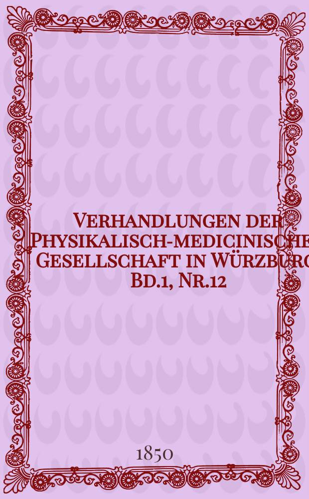 Verhandlungen der Physikalische- medicinischen Gesellschaft in Würzburg. Bd.1, Nr.12