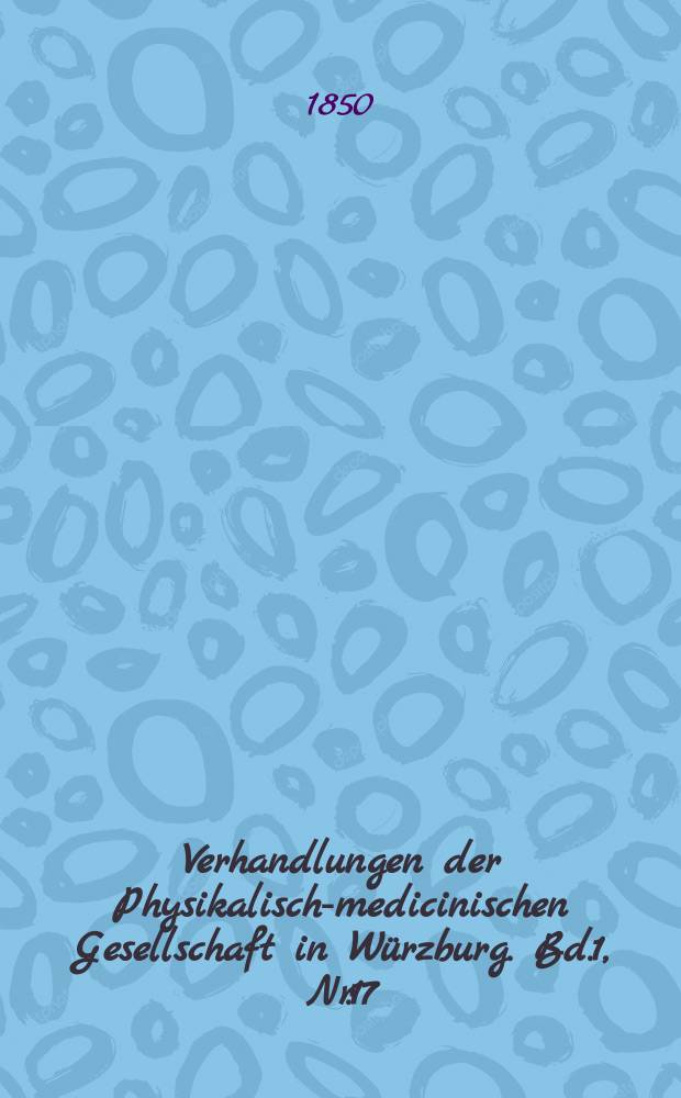 Verhandlungen der Physikalische- medicinischen Gesellschaft in Würzburg. Bd.1, Nr.17