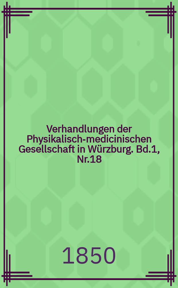 Verhandlungen der Physikalische- medicinischen Gesellschaft in Würzburg. Bd.1, Nr.18