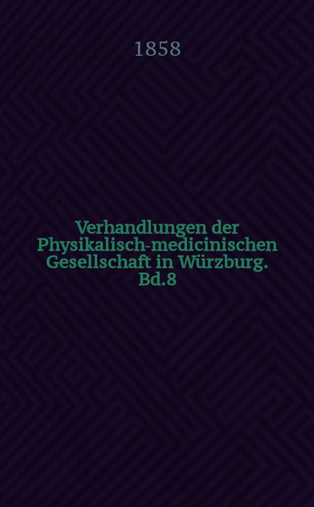 Verhandlungen der Physikalische- medicinischen Gesellschaft in Würzburg. Bd.8