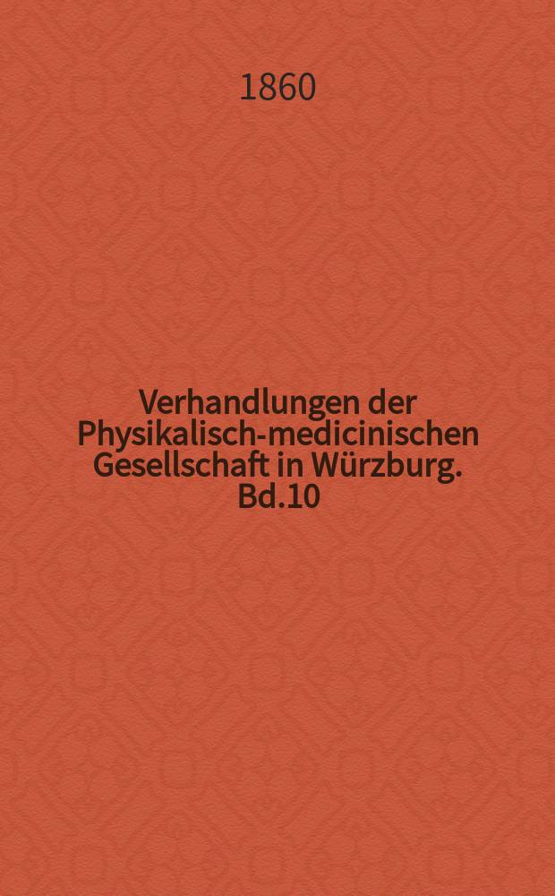 Verhandlungen der Physikalische- medicinischen Gesellschaft in Würzburg. Bd.10