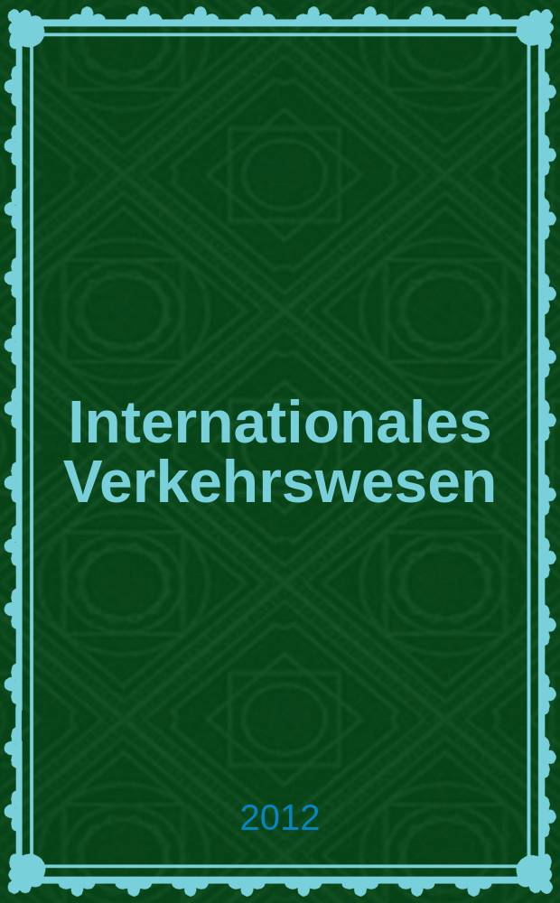 Internationales Verkehrswesen : Fachztschr. f&uuml;r Information und Kommunikation im Verkehr. Jg. 64 2012, H. 2