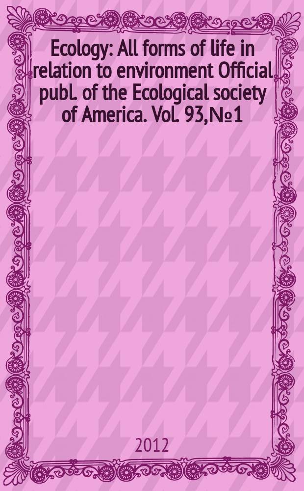 Ecology : All forms of life in relation to environment Official publ. of the Ecological society of America. Vol. 93, № 1