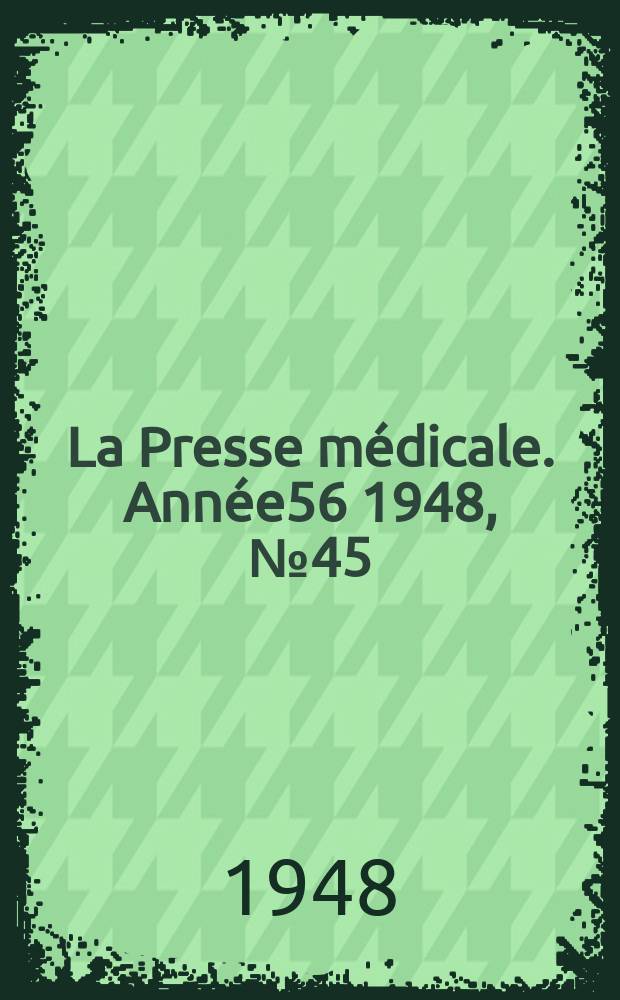 La Presse m&eacute;dicale. Ann&eacute;e56 1948, №45