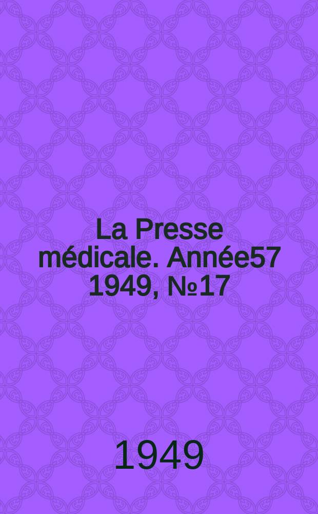 La Presse m&eacute;dicale. Ann&eacute;e57 1949, №17