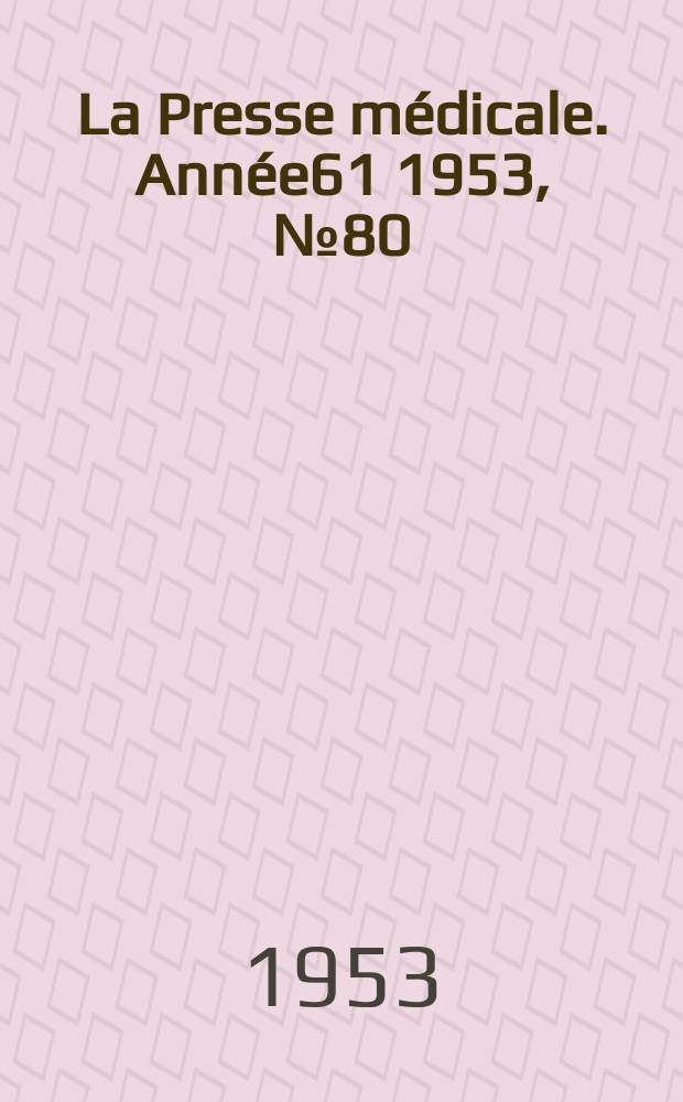 La Presse m&eacute;dicale. Ann&eacute;e61 1953, №80
