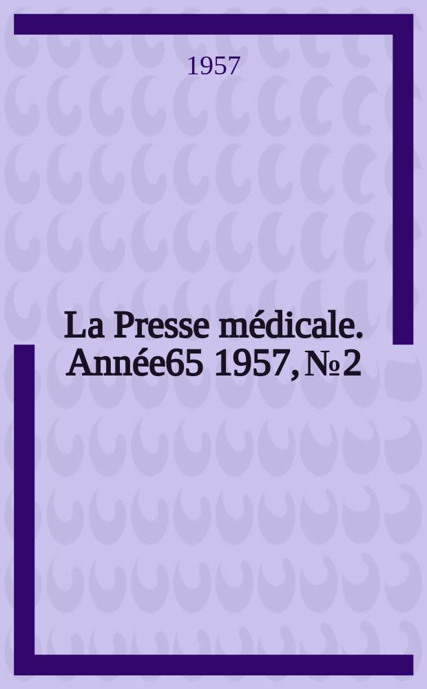 La Presse m&eacute;dicale. Ann&eacute;e65 1957, №2