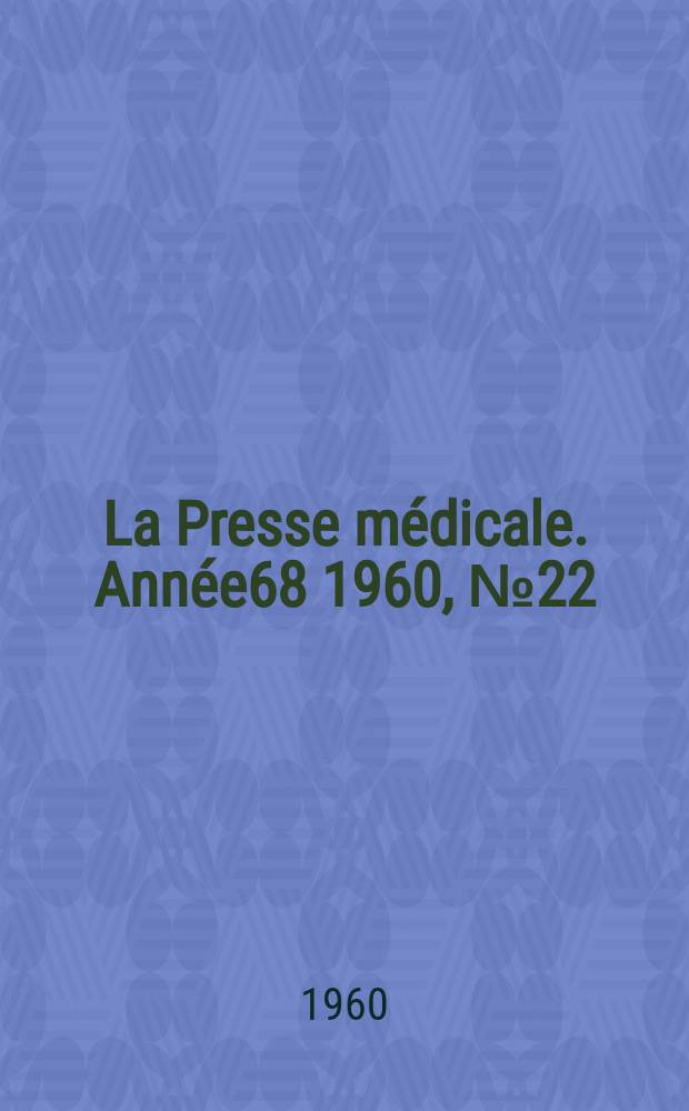 La Presse m&eacute;dicale. Ann&eacute;e68 1960, №22