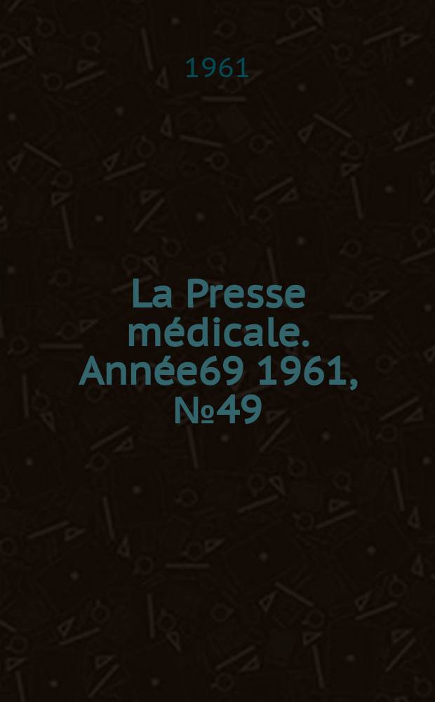 La Presse médicale. Année69 1961, №49