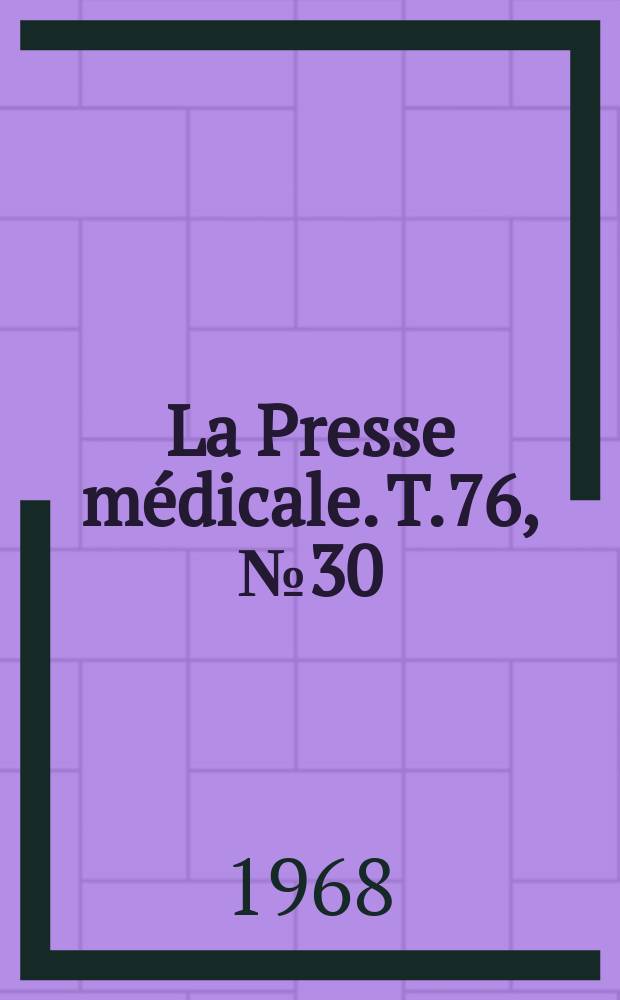 La Presse m&eacute;dicale. T.76, №30